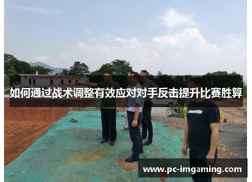 如何通过战术调整有效应对对手反击提升比赛胜算