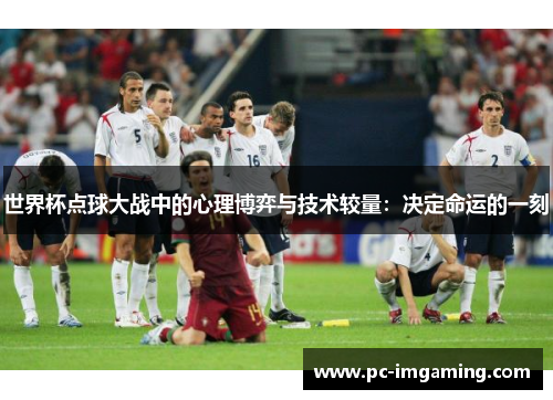 世界杯点球大战中的心理博弈与技术较量：决定命运的一刻