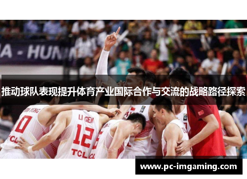 推动球队表现提升体育产业国际合作与交流的战略路径探索