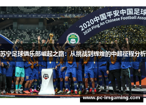苏宁足球俱乐部崛起之路：从挑战到辉煌的中超征程分析