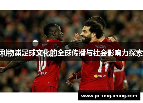 利物浦足球文化的全球传播与社会影响力探索