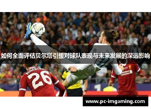 如何全面评估贝尔塔引援对球队表现与未来发展的深远影响